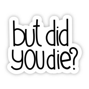 But Did You Die
